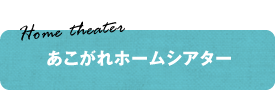 Home theater あこがれホームシアター